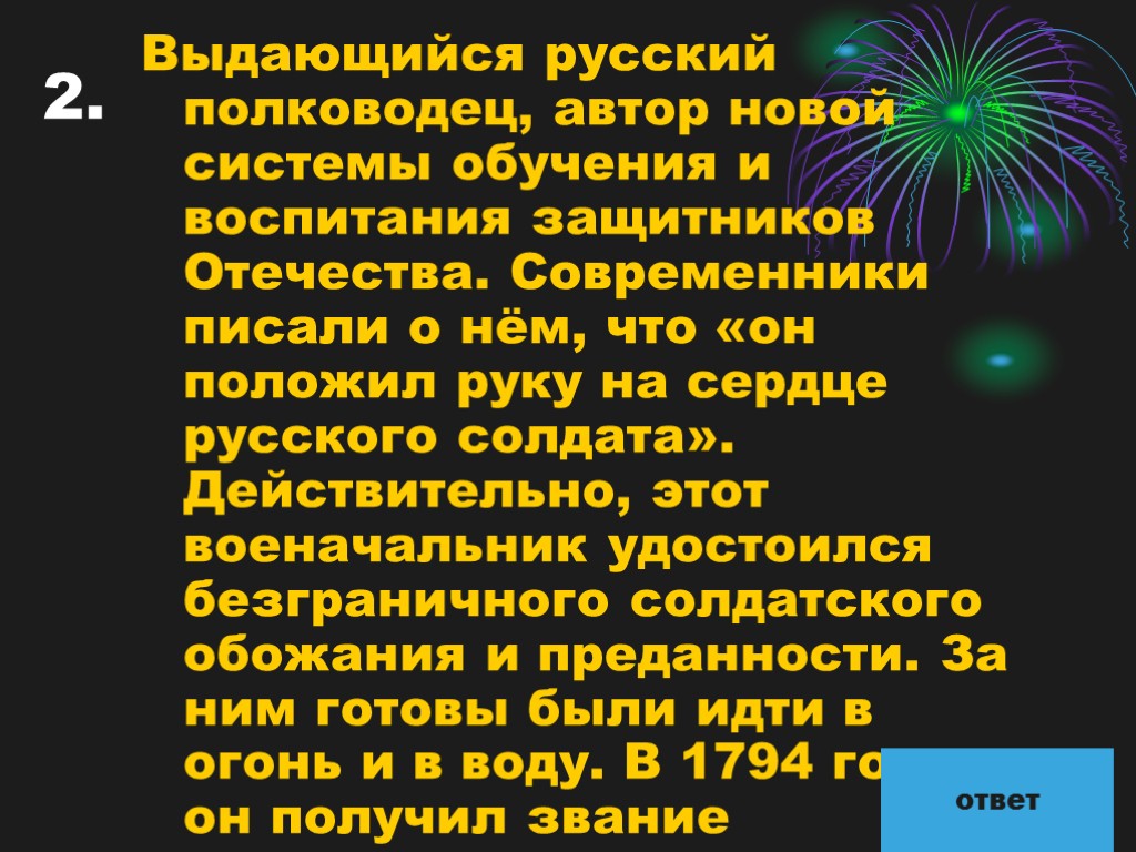 2. Выдающийся русский полководец, автор новой системы обучения и воспитания защитников Отечества. Современники писали